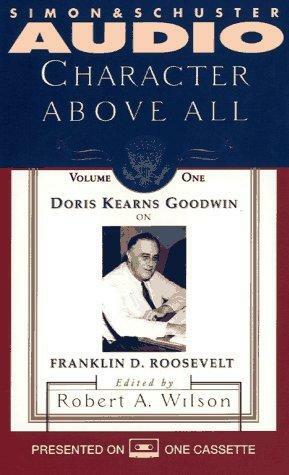 CHARACTER ABOVE ALL VOLUME 1 DORIS KEARNS GOODWIN by Robert A. Wilson, Doris Kearns Goodwin