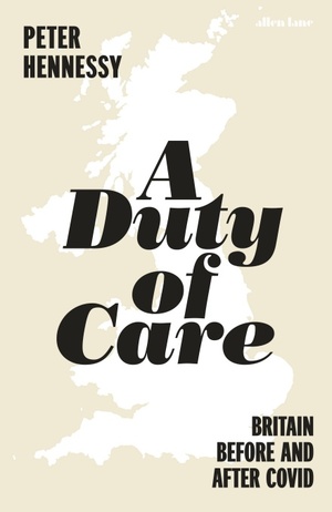 A Duty of Care: Britain Before and After Covid by Peter Hennessy