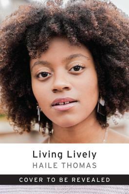 Living Lively: 80 Plant-Based Recipes to Activate Your Power and Feed Your Potential by Haile Thomas