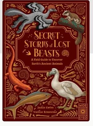 Secret Stories of Lost Beasts: A Field Guide to Uncover Earth’s Ancient Animals by Saskia Gwinn