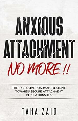 Anxious Attachment No More!!: The Exclusive Roadmap To Strice Towards Secure Attachment In Relationships  by Taha Zaid