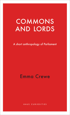 Commons and Lords: A Short Anthropology of Parliament by Emma Crewe