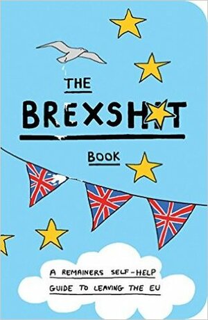 The Brexshit Book: A Remainer's Self-Help Guide to Leaving the EU by Steven S. Stevens