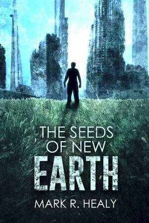 The Seeds of New Earth by Mark R. Healy