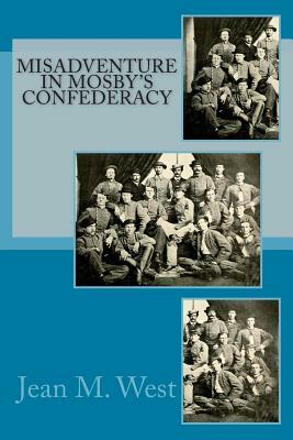 Misadventure in Mosby's Confederacy by Jean M. West