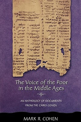 The Voice of the Poor in the Middle Ages: An Anthology of Documents from the Cairo Geniza by Mark R. Cohen