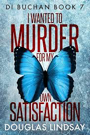 I Wanted to Murder for my Satisfaction by Douglas Lindsay