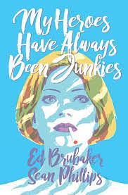 My Heroes Have Always Been Junkies by Ed Brubaker Sean Phillips