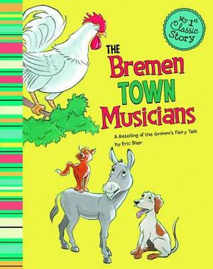 The Bremen Town Musicians: A Retelling of the Grimm's Fairy Tale by Eric Blair