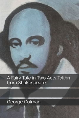 A Fairy Tale in Two Acts Taken from Shakespeare by George Colman, David Garrick, William Shakespeare