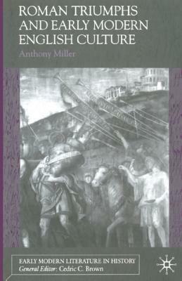 Roman Triumphs and Early Modern English Culture by Anthony Miller