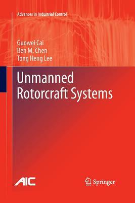 Unmanned Rotorcraft Systems by Guowei Cai, Ben M. Chen, Tong Heng Lee