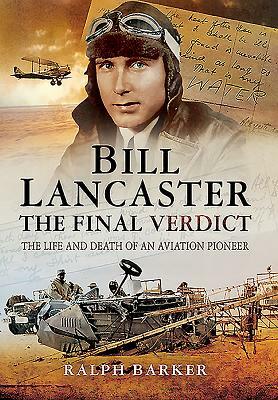 Bill Lancaster: The Final Verdict: The Life and Death of an Aviation Pioneer by Ralph Barker