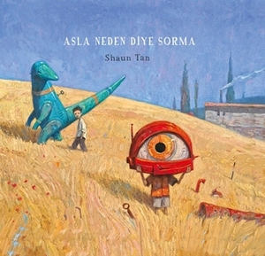 Asla Neden Diye Sorma by Shaun Tan