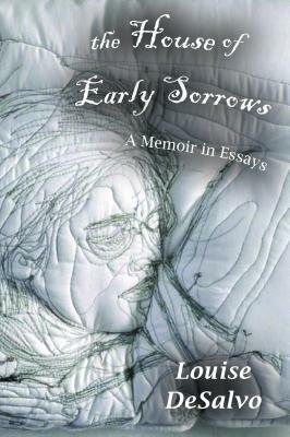 The House of Early Sorrows: A Memoir in Essays by Louise DeSalvo