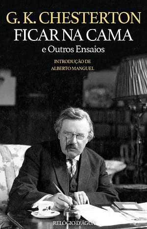 Ficar na Cama e Outros Ensaios by G.K. Chesterton, Alberto Manguel