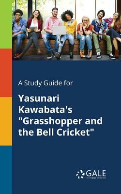 A Study Guide for Yasunari Kawabata's Grasshopper and the Bell Cricket by Cengage Learning Gale