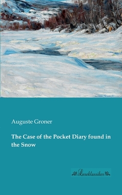The Case of the Pocket Diary found in the Snow by Auguste Groner