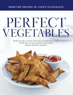 Perfect Vegetables: Part of The Best Recipe Series by Cook's Illustrated