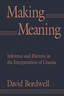 Making Meaning: Inference and Rhetoric in the Interpretation of Cinema by David Bordwell