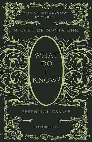 What Do I Know?: Essential Essays by Michel Montaigne