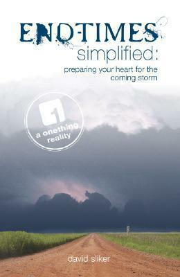 End-Times Simplified: Preparing Your Heart for the Coming Storm by David Sliker