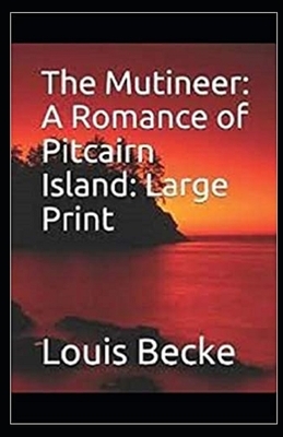 The Mutineer: A Romance of Pitcairn Island Illustrated by Louis Becke