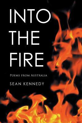 Into the Fire: Poems from Australia by Sean Kennedy