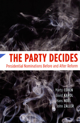 The Party Decides: Presidential Nominations Before and After Reform by Hans Noel, Marty Cohen, David Karol