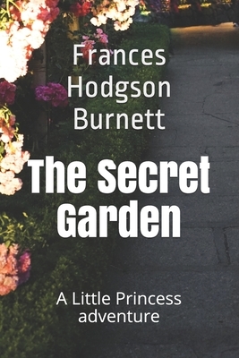 The Secret Garden: A Little Princess adventure by Frances Hodgson Burnett