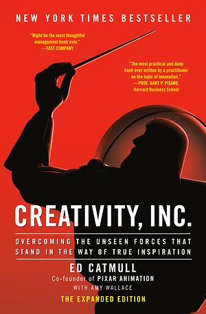 Creativity, Inc. (The Expanded Edition): Overcoming the Unseen Forces That Stand in the Way of True Inspiration by Amy Wallace, Ed Catmull