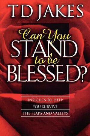 Can You Stand to Be Blessed? by T.D. Jakes