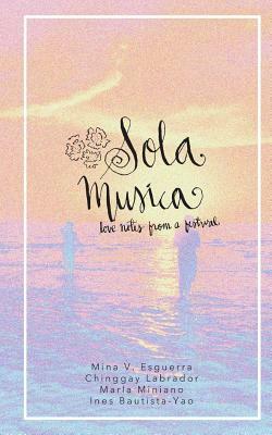 Sola Musica: Love Notes from a Festival by Marla Miniano, Ines Bautista-Yao, Chinggay Labrador