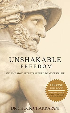 Unshakable Freedom: Ancient Stoic Secrets Applied to Modern Life by Chuck Chakrapani