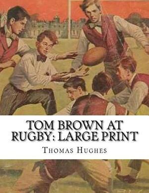 Tom Brown at Rugby: Large Print by Thomas Hughes