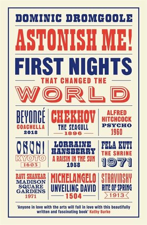 Astonish Me!: First Nights That Changed the World by Dominic Dromgoole