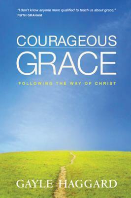 Courageous Grace: Following the Way of Christ by Gayle Haggard