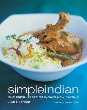 Simple Indian: the Fresh Tastes of India's New Cuisine by Atul Kochhar