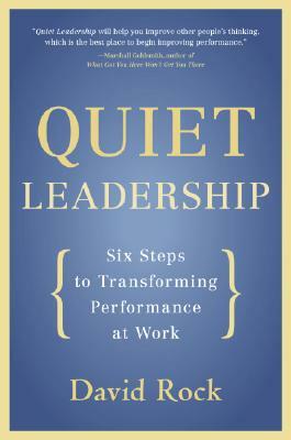 Quiet Leadership: Six Steps to Transforming Performance at Work by David Rock