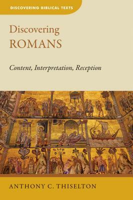 Discovering Romans: Content, Interpretation, Reception by Anthony C. Thiselton