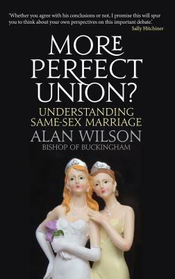 More Perfect Union: Understanding Same-Sex Marriage by Alan Wilson