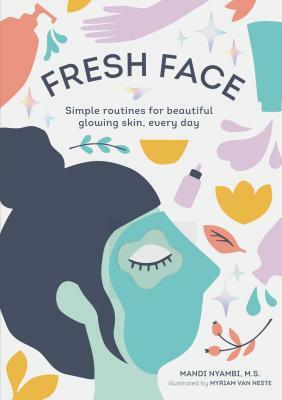 Fresh Face: Simple Routines for Beautiful Glowing Skin, Every Day (Skin Care Book, Healthy Skin Care and Beauty Secrets Book) by Mandi Nyambi