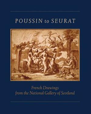 Poussin to Seurat: French Drawings from the National Gallery of Scotland by Michael Clarke