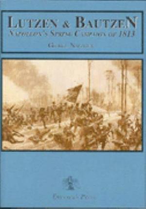 Lutzen and Bautzen: Napoleon's Spring Campaign of 1813 by George F. Nafziger