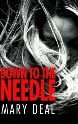 Down to the Needle by Mary Deal
