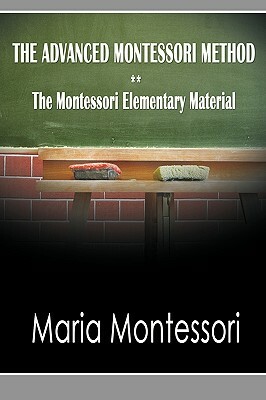 The Advanced Montessori Method - The Montessori Elementary Material by Maria Montessori