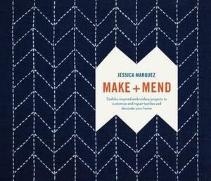 Make and Mend: Sashiko-Inspired Embroidery Projects to Customize and Repair Textiles and Decorate Your Home by Jessica Marquez