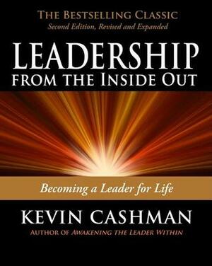 Leadership from the Inside Out: Becoming a Leader for Life by Kevin Cashman