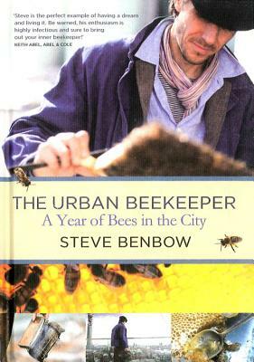 The Urban Beekeeper: How to Keep Bees in the City by Steve Benbow