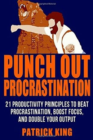 Punch Out Procrastination: 21 Productivity Principles to Beat Procrastination, B by Patrick King